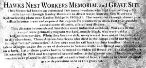 A memorial to the Hawks Nest workers and a grave site is located at 98 Hilltop Drive in Mount Lookout, near Summersville Lake and U.S. Route 19 (38°14′04.24″N 80°51′09.22″W).
